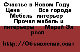 Счастье в Новом Году › Цена ­ 300 - Все города Мебель, интерьер » Прочая мебель и интерьеры   . Марий Эл респ.